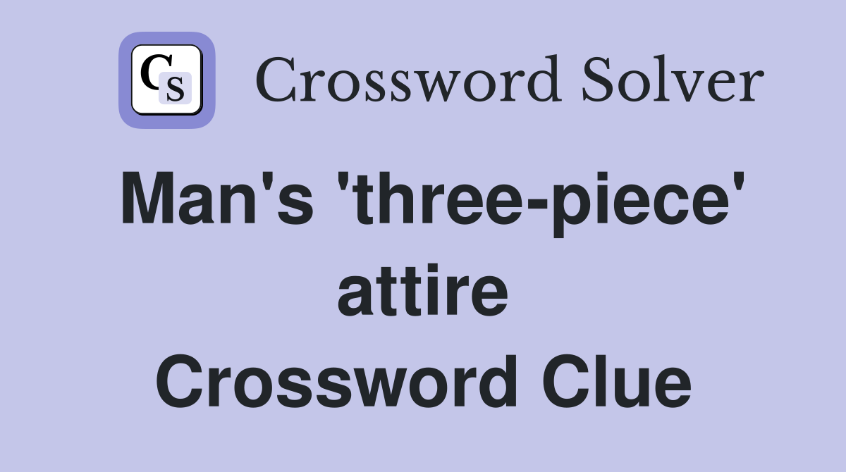 Man's 'three-piece' attire Crossword Clue