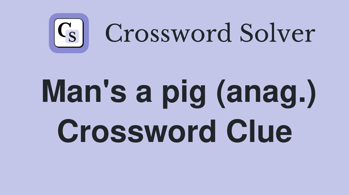 Man's a pig (anag.) Crossword Clue