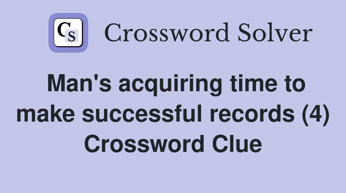 Man's acquiring time to make successful records (4) Crossword Clue