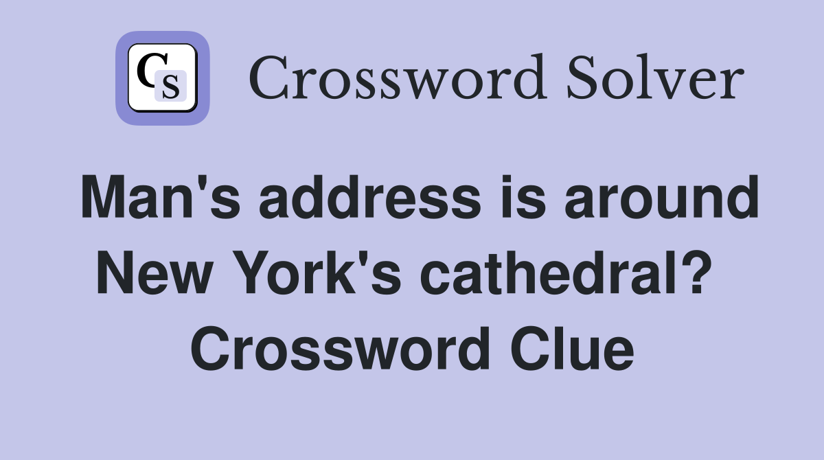 Man's address is around New York's cathedral?  Crossword Clue