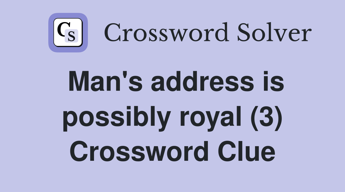 Man's address is possibly royal (3) Crossword Clue