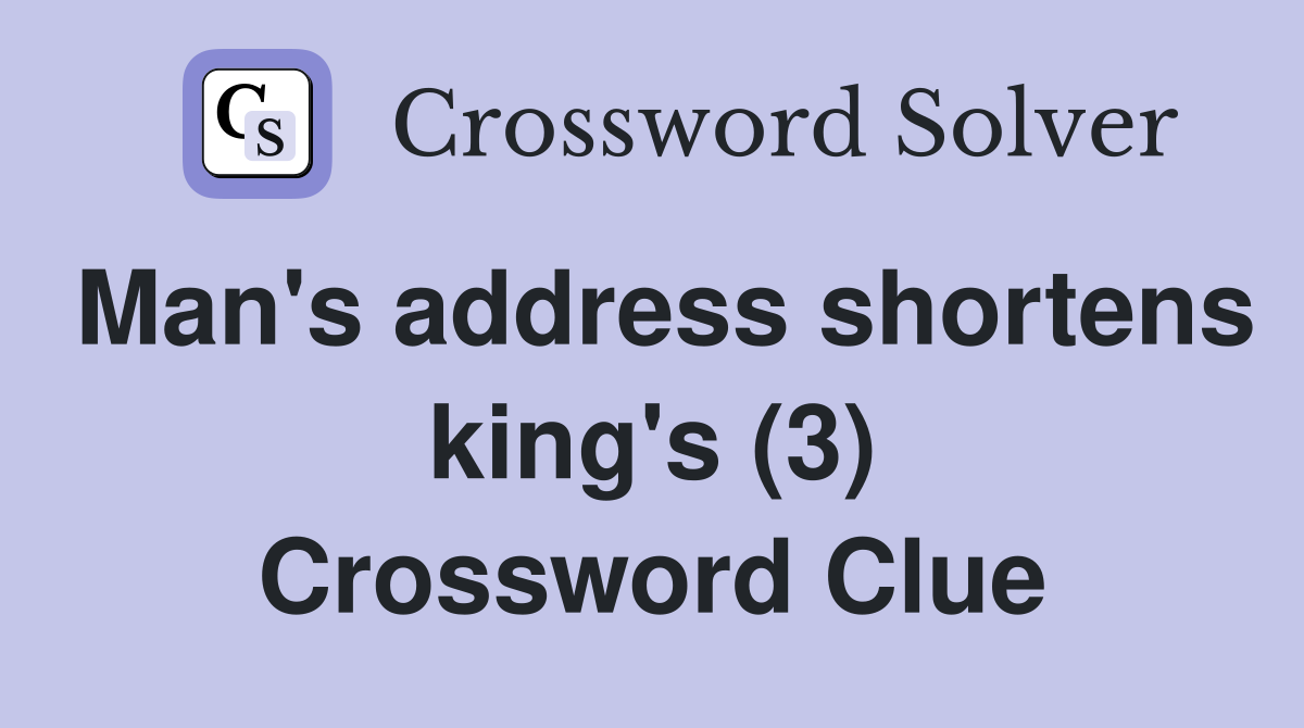 Man's address shortens king's (3) Crossword Clue