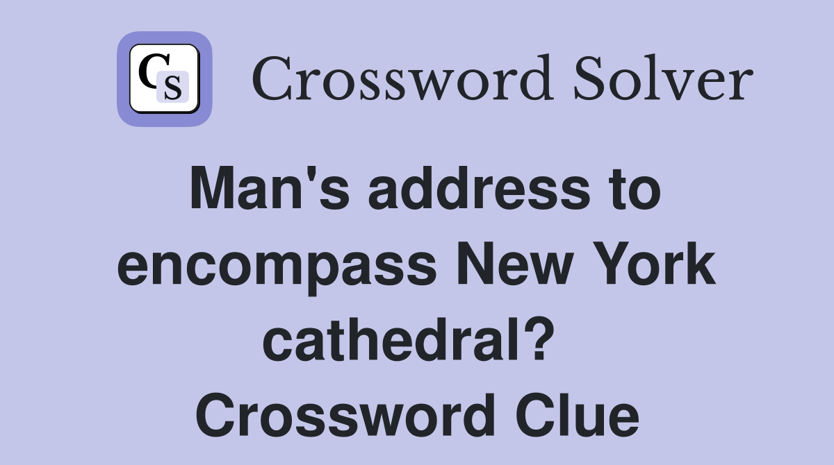 Man's address to encompass New York cathedral?  Crossword Clue