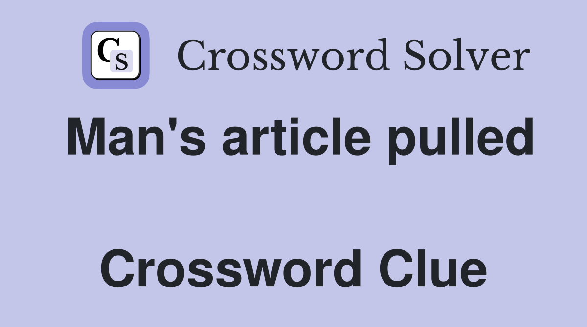 Man's article pulled  Crossword Clue