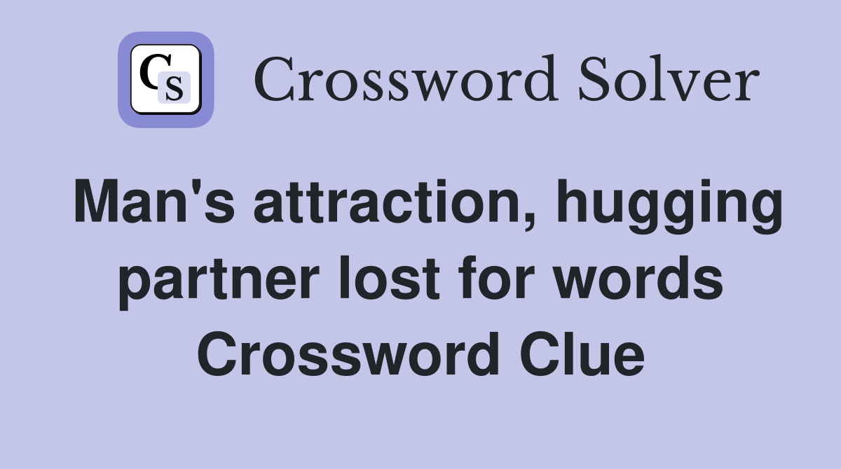 Man's attraction, hugging partner lost for words Crossword Clue