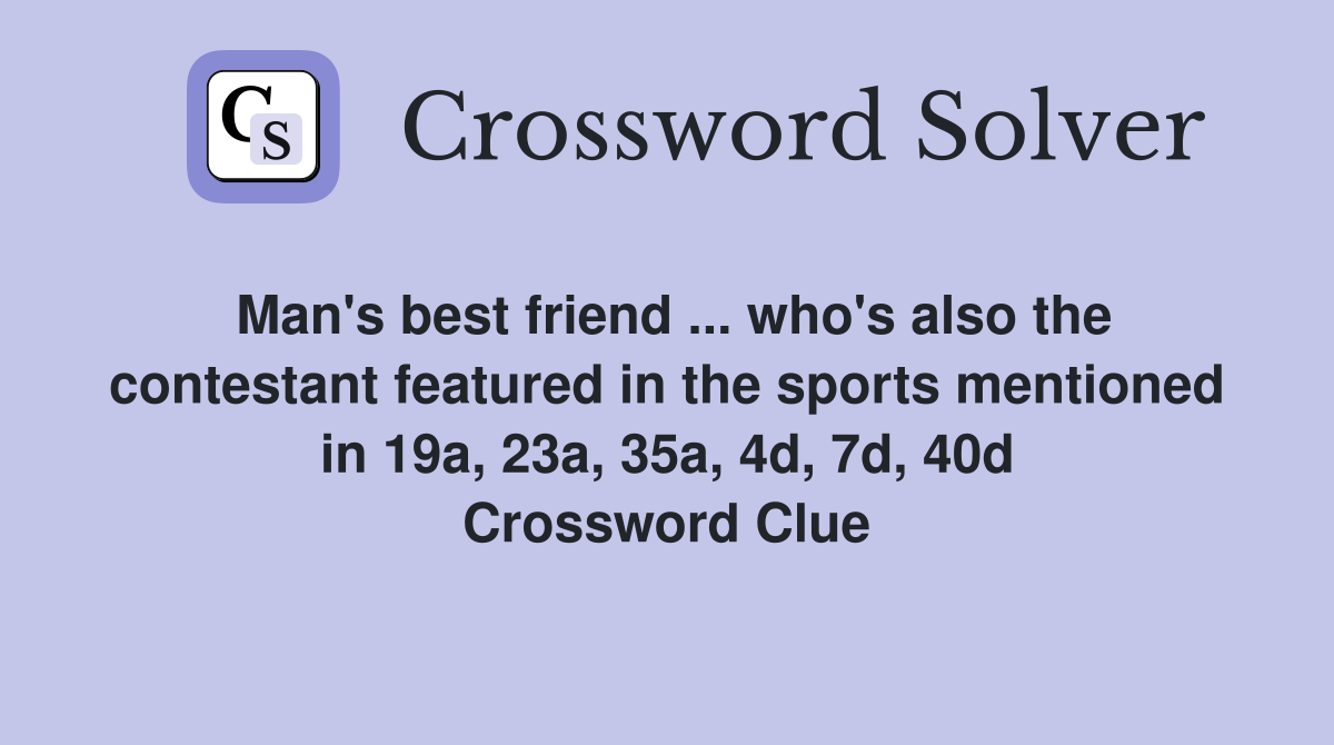 Man's best friend ... who's also the contestant featured in the sports mentioned in 19a, 23a, 35a, 4d, 7d, 40d Crossword Clue