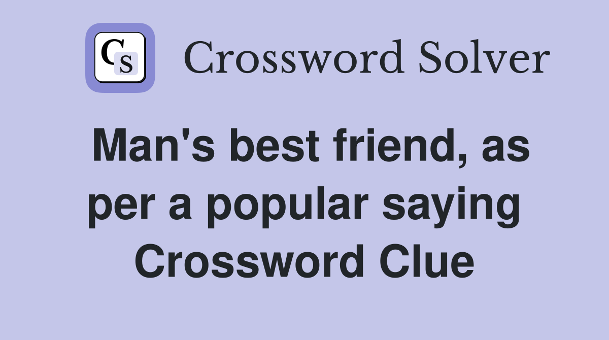 Man's best friend, as per a popular saying Crossword Clue