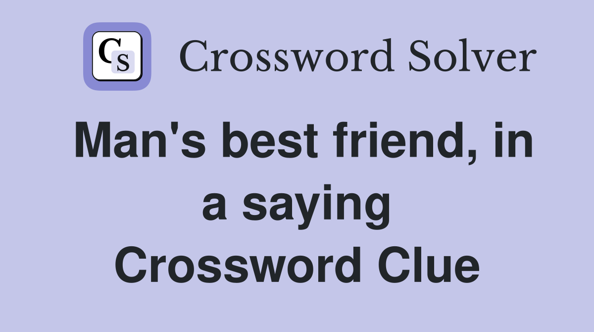Man's best friend, in a saying Crossword Clue
