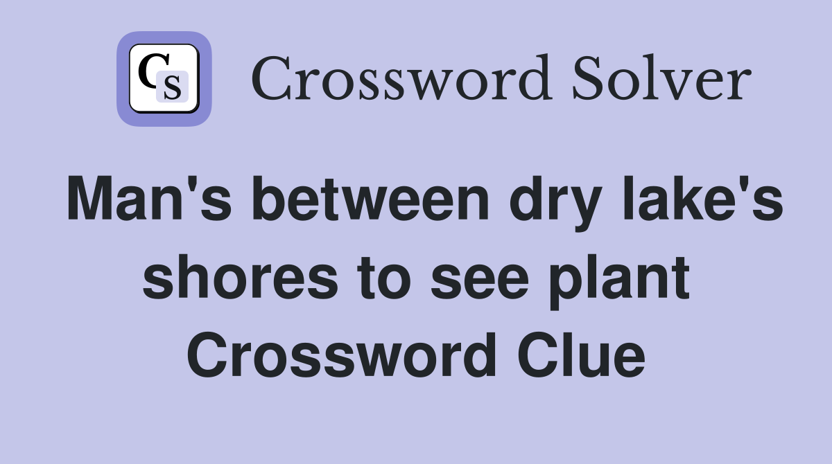 Man's between dry lake's shores to see plant Crossword Clue