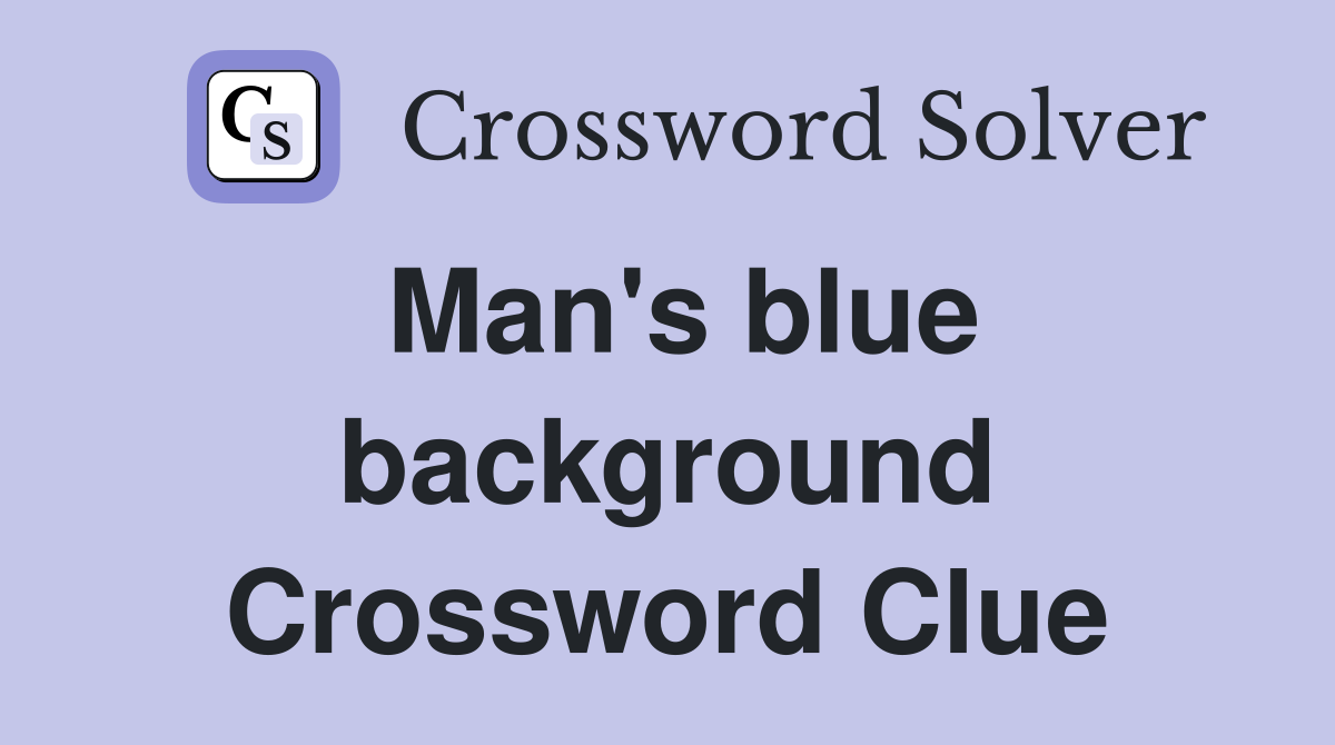 Man's blue background Crossword Clue