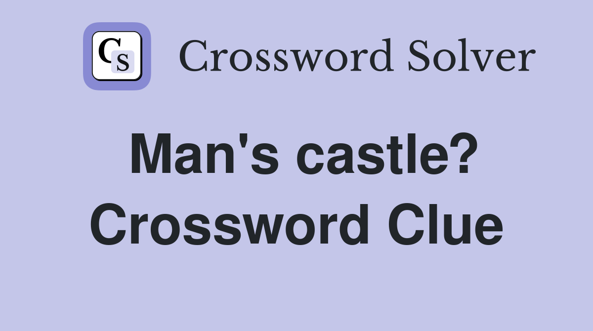Man's castle? Crossword Clue