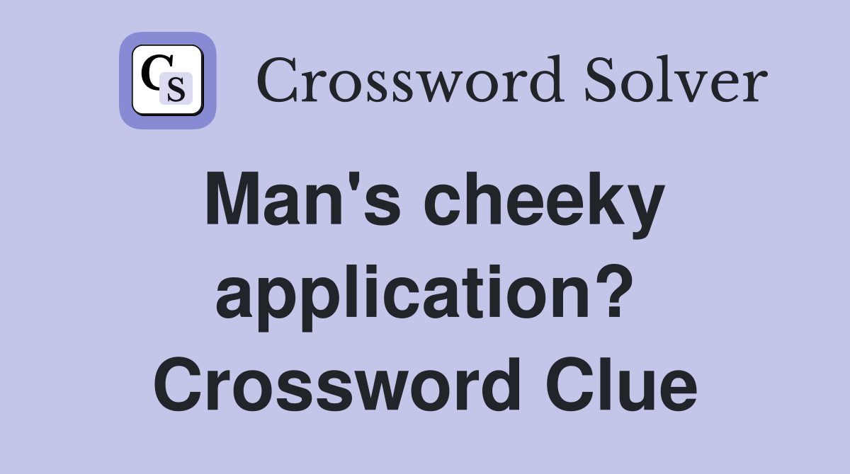 Man's cheeky application? Crossword Clue