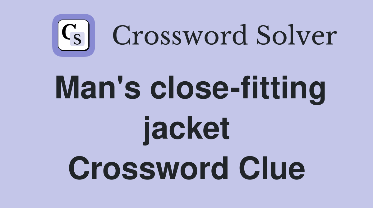 Man's close-fitting jacket Crossword Clue