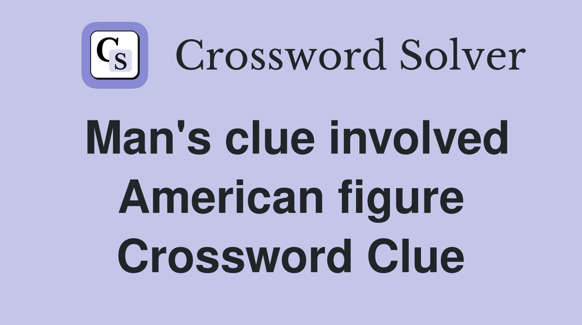 Man's clue involved American figure Crossword Clue