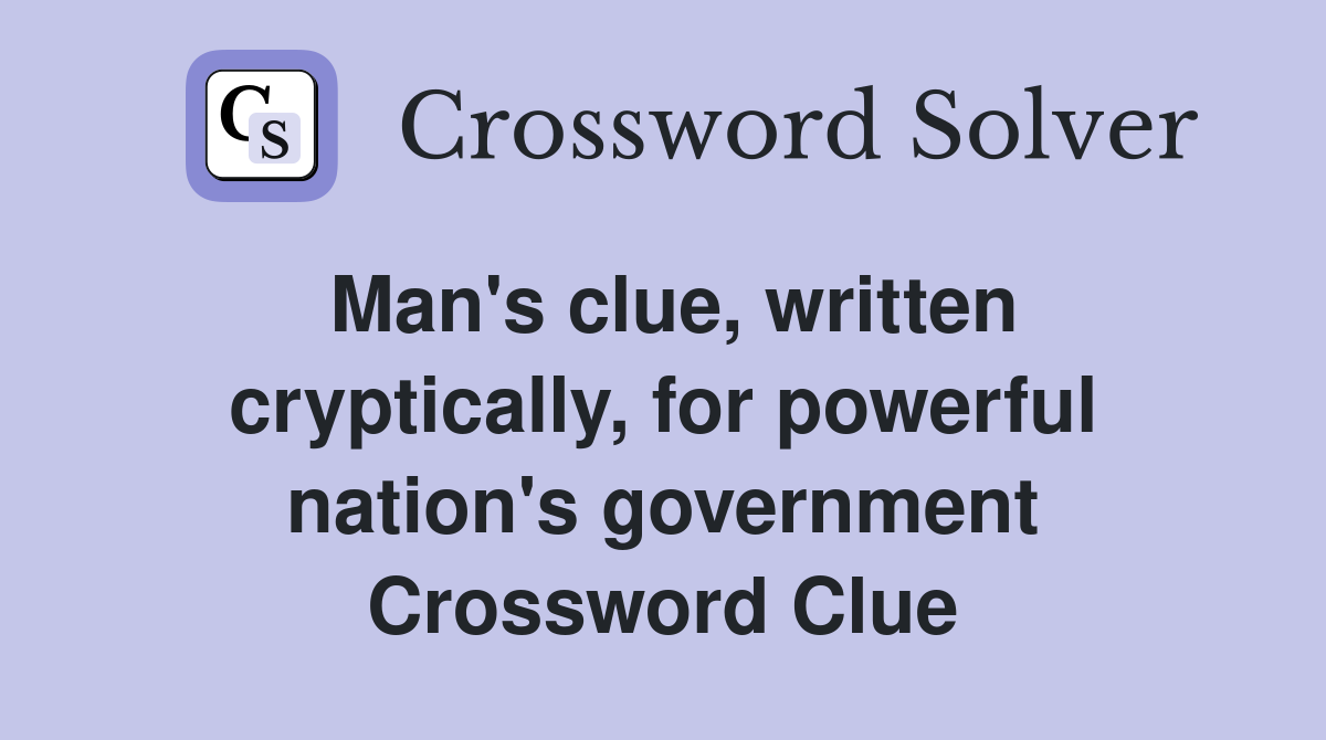 Man's clue, written cryptically, for powerful nation's government Crossword Clue