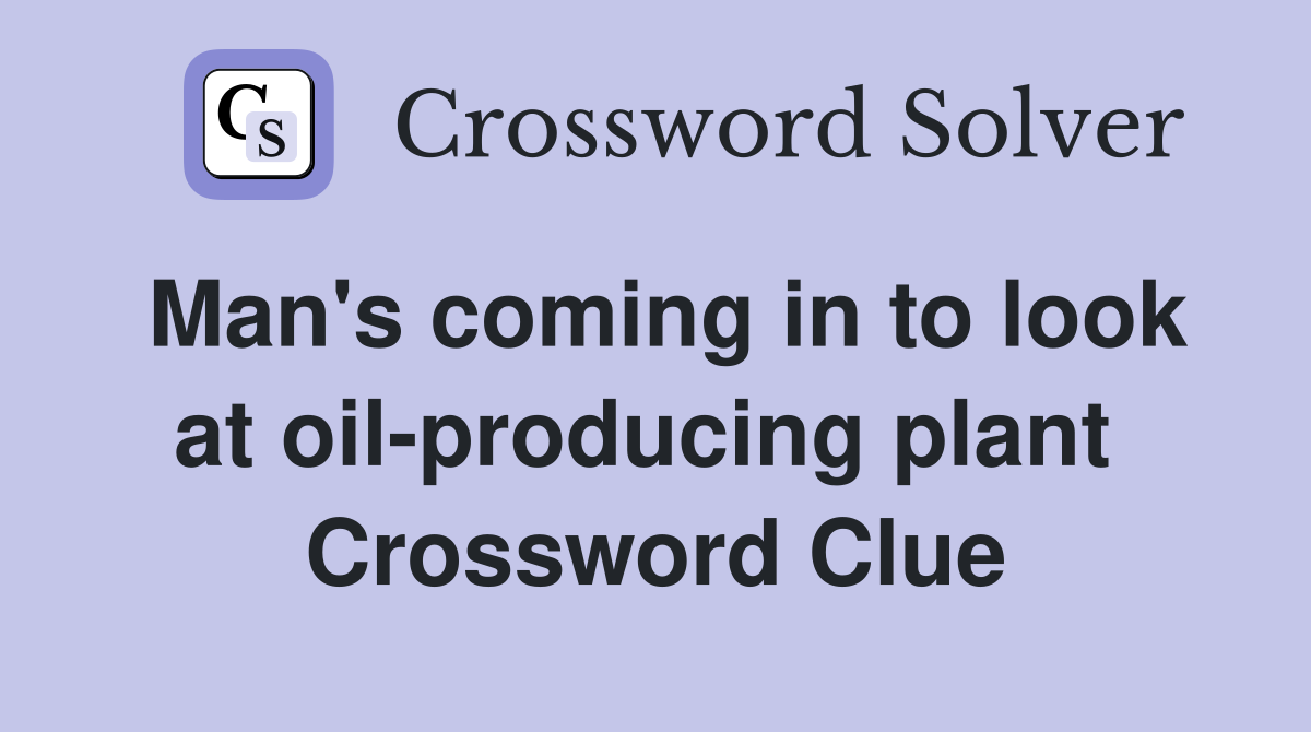 Man's coming in to look at oil-producing plant  Crossword Clue