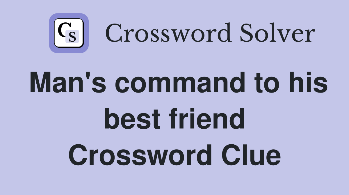 Man's command to his best friend Crossword Clue