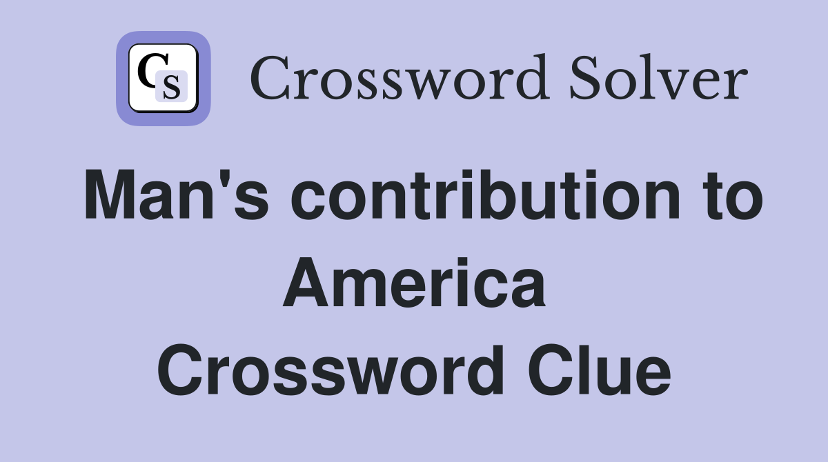 Man's contribution to America Crossword Clue
