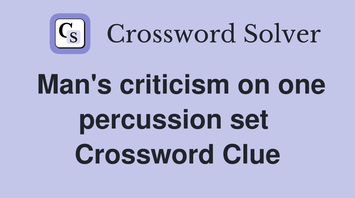 Man's criticism on one percussion set  Crossword Clue