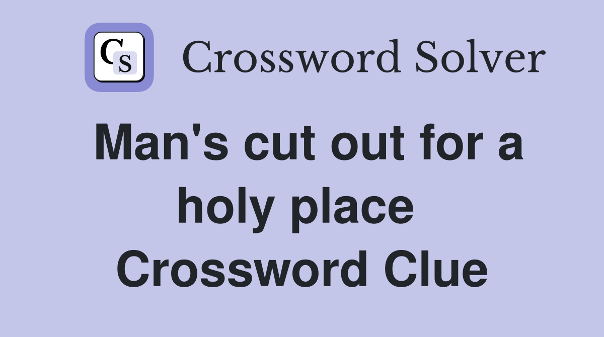 Man's cut out for a holy place  Crossword Clue