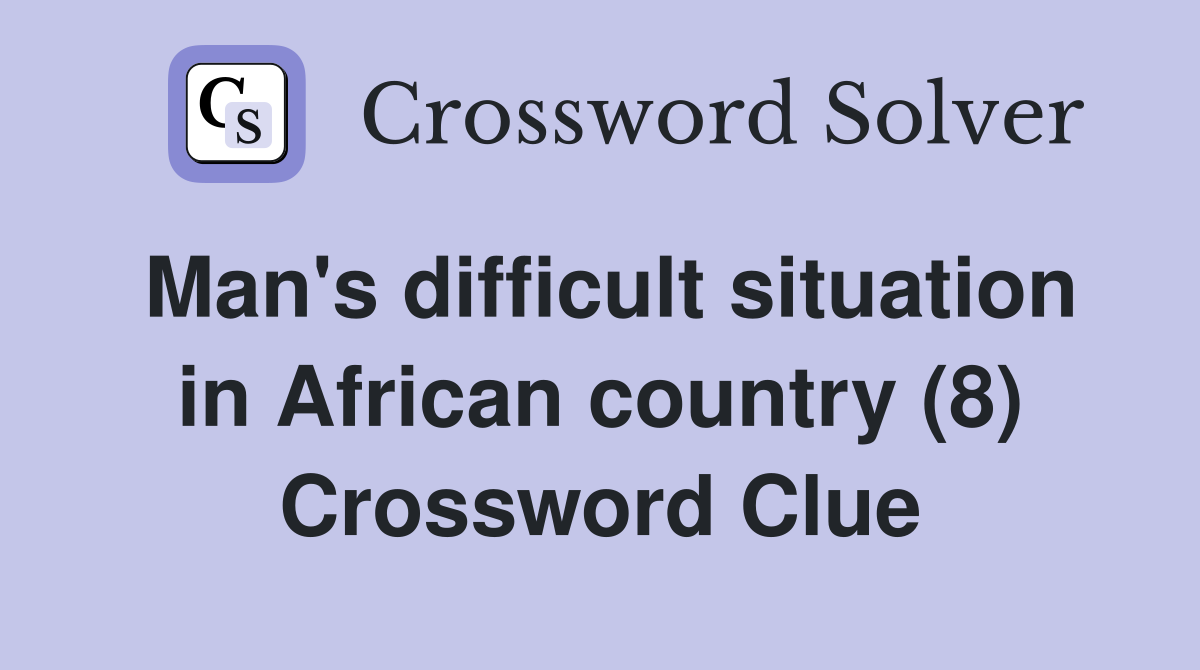 Man's difficult situation in African country (8) Crossword Clue