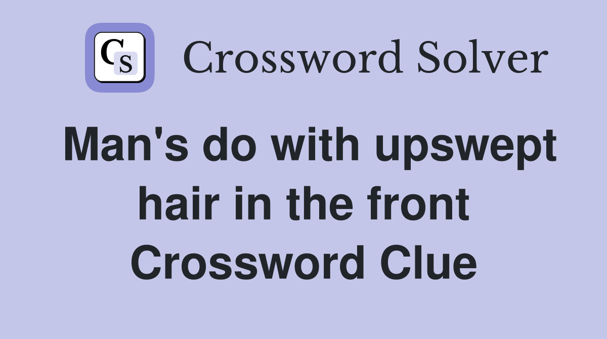 Man's do with upswept hair in the front Crossword Clue