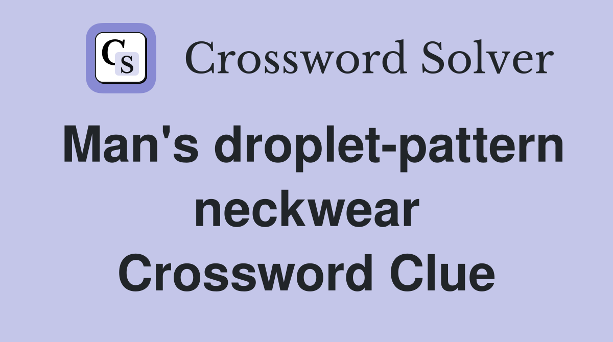 Man's droplet-pattern neckwear Crossword Clue