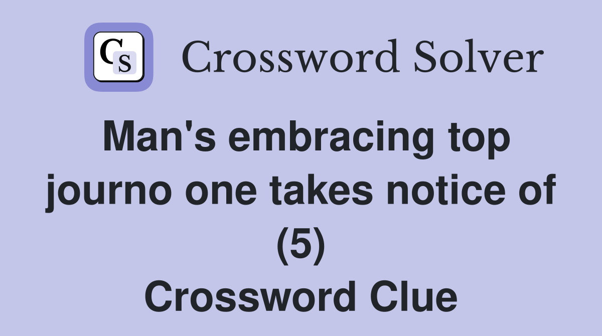 Man's embracing top journo one takes notice of (5) Crossword Clue