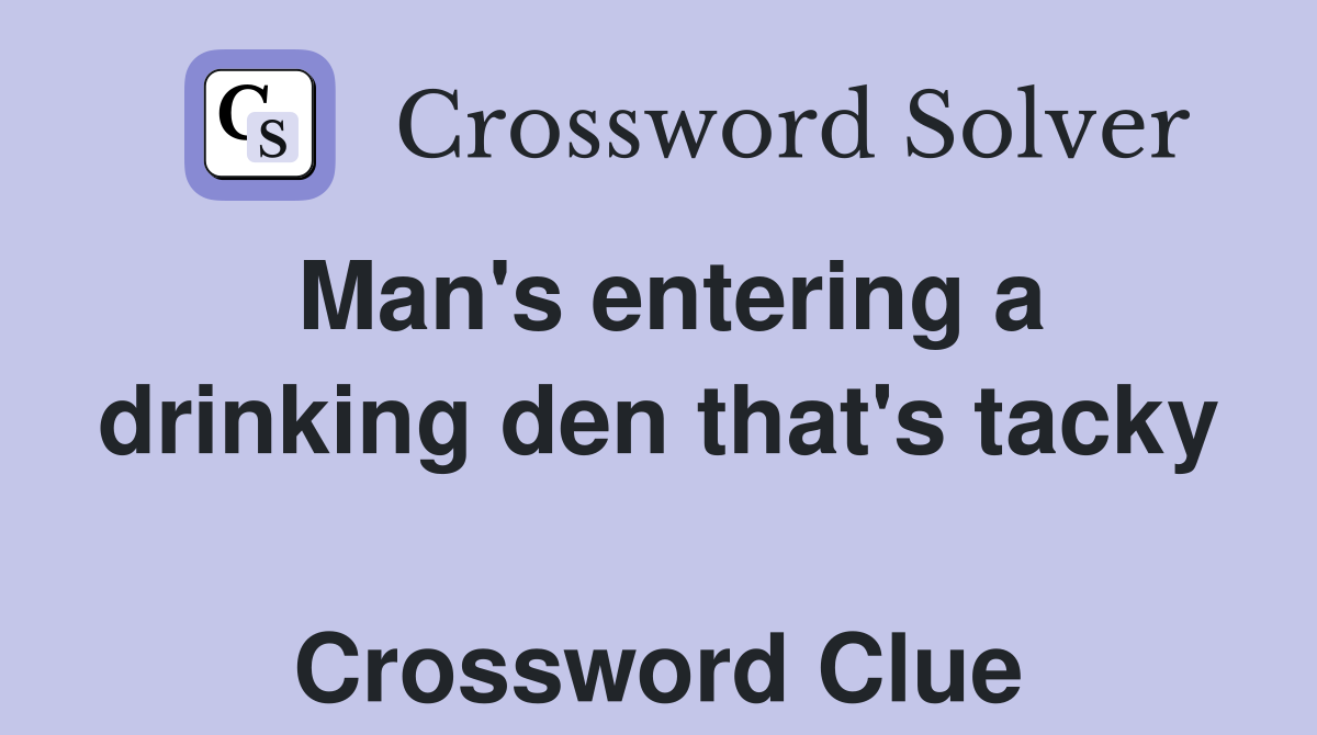 Man's entering a drinking den that's tacky  Crossword Clue