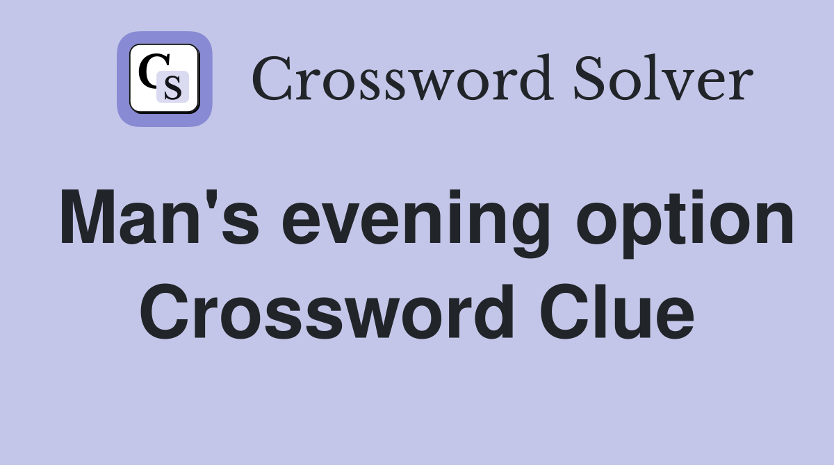 Man's evening option Crossword Clue