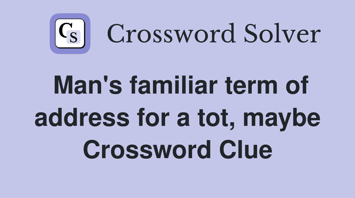 Man's familiar term of address for a tot, maybe Crossword Clue