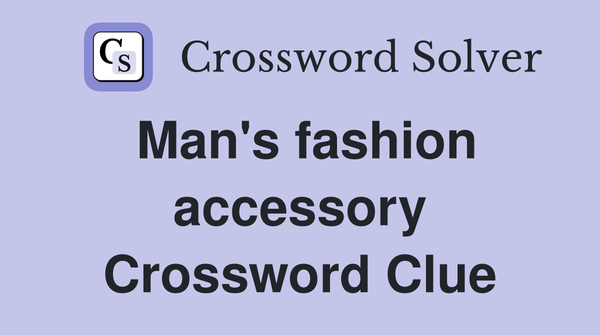 Man's fashion accessory Crossword Clue