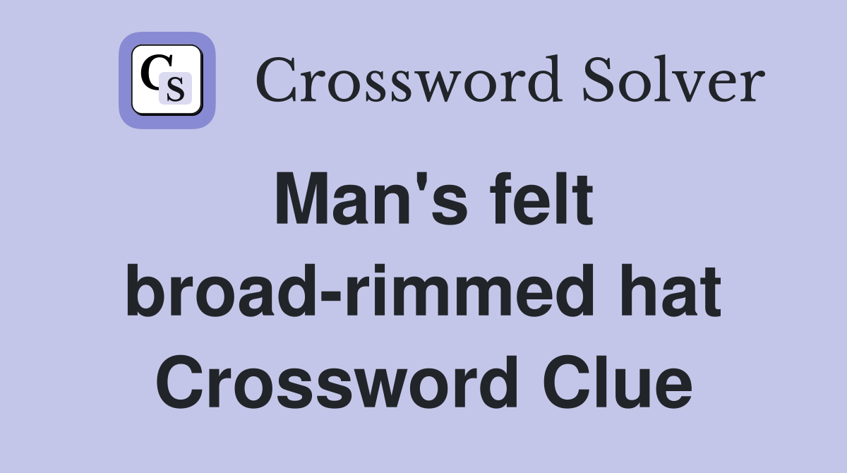 Man's felt broad-rimmed hat Crossword Clue
