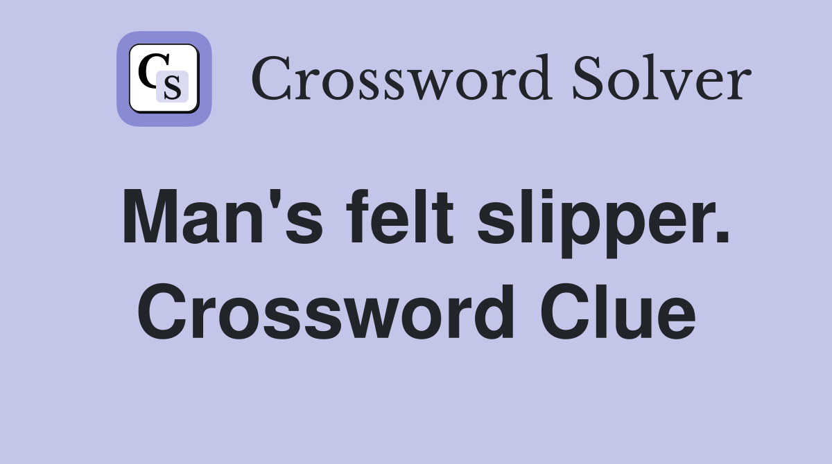 Man's felt slipper. Crossword Clue