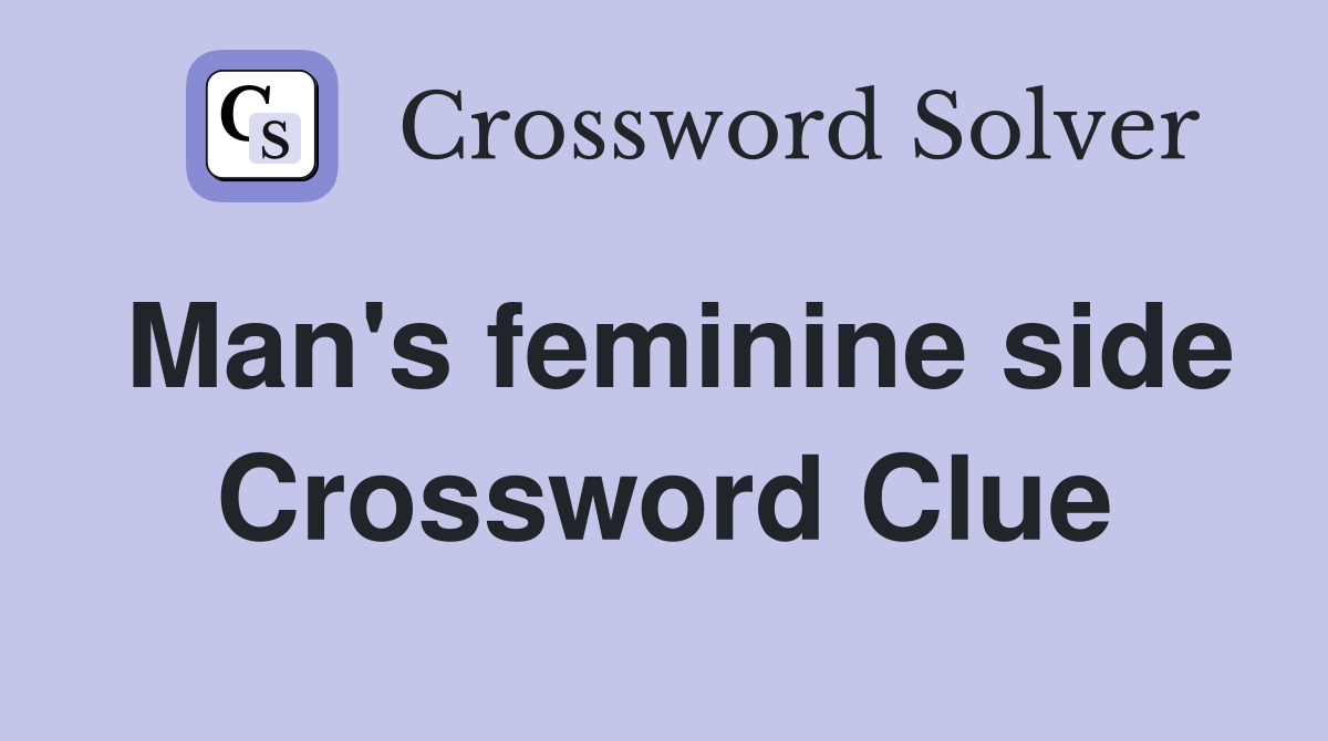 Man's feminine side Crossword Clue