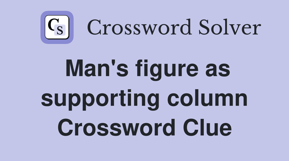 Man's figure as supporting column Crossword Clue