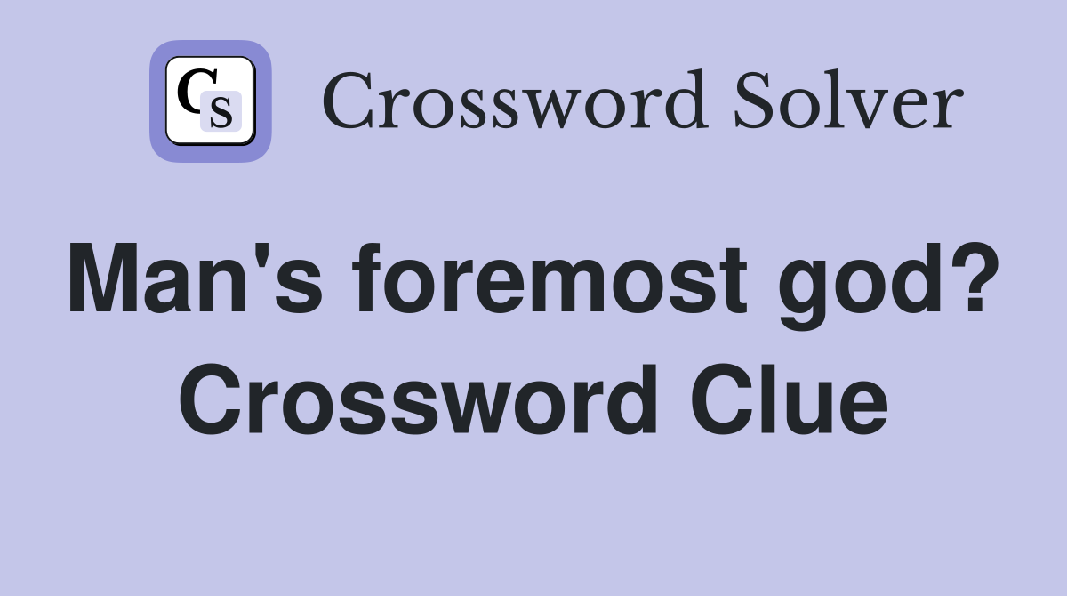 Man's foremost god?  Crossword Clue