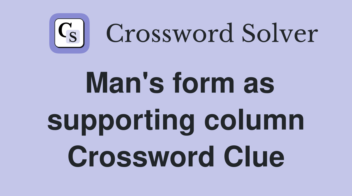 Man's form as supporting column Crossword Clue
