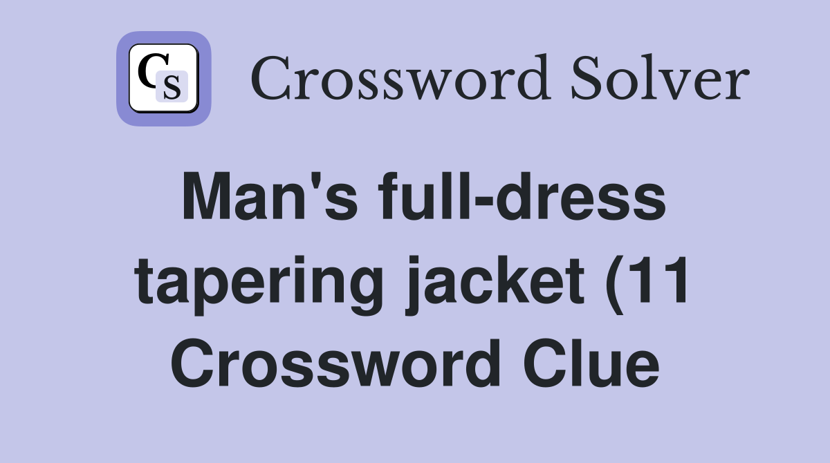 Man #39 s full dress tapering jacket (11) Crossword Clue Answers Man #39 s full dress tapering jacket (11) Crossword Clue Answers