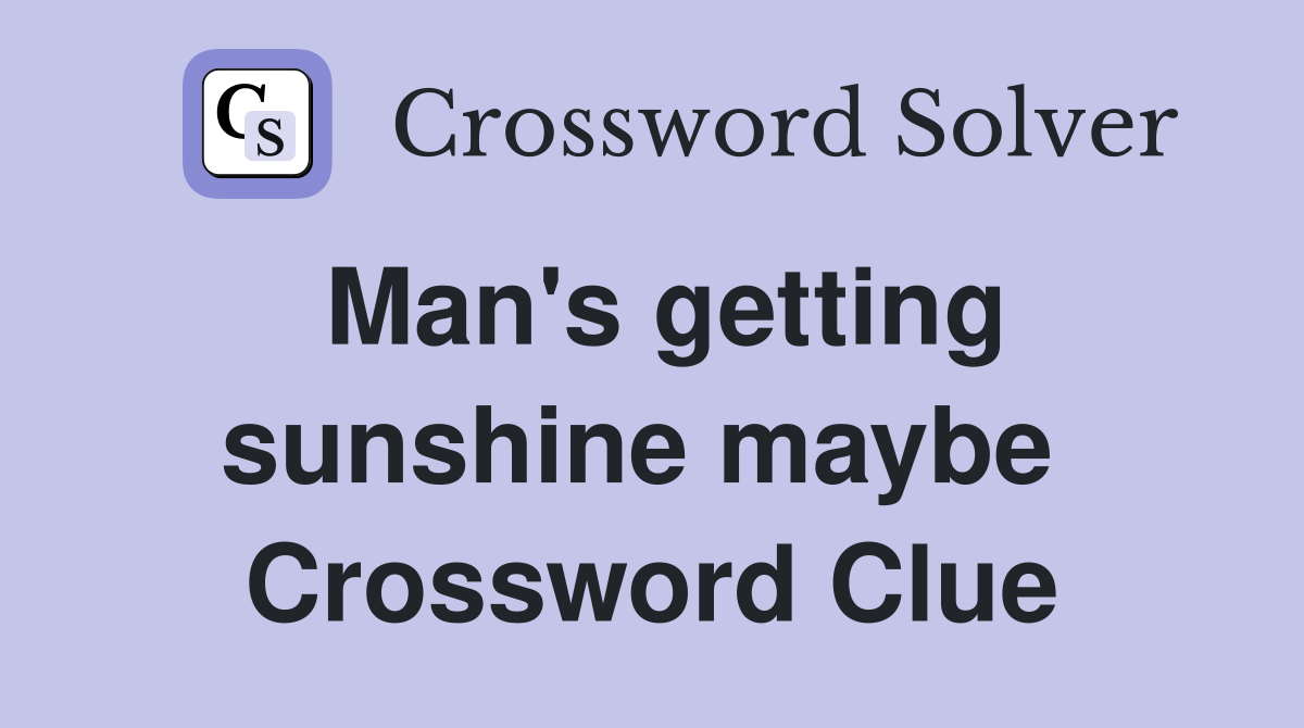 Man's getting sunshine maybe  Crossword Clue