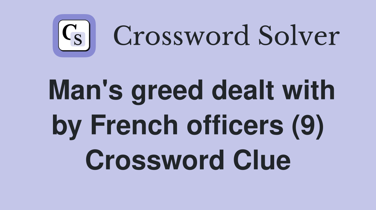 Man's greed dealt with by French officers (9) Crossword Clue