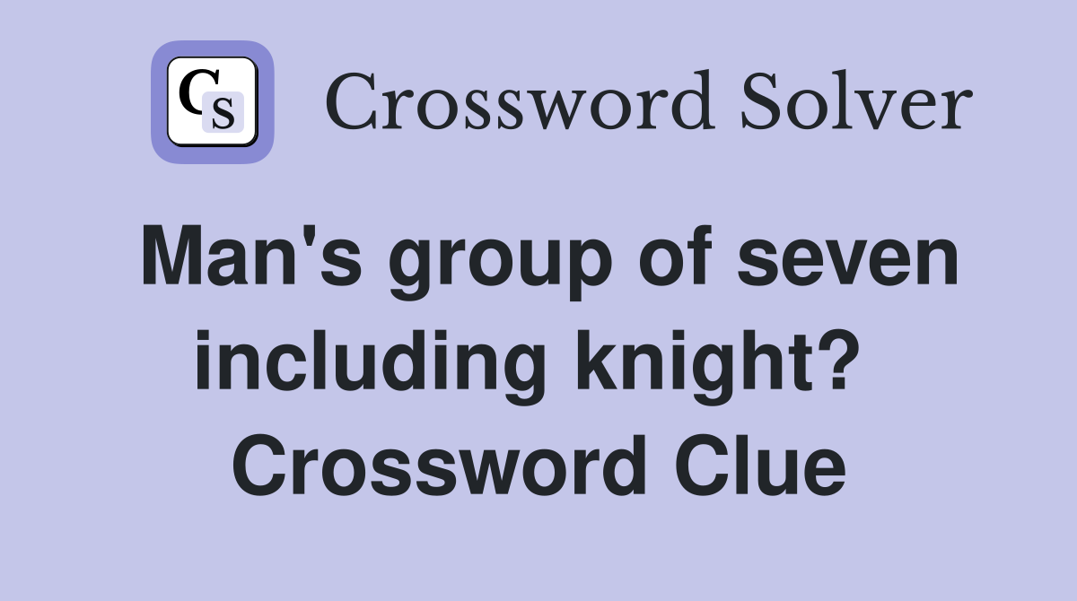 Man's group of seven including knight?  Crossword Clue