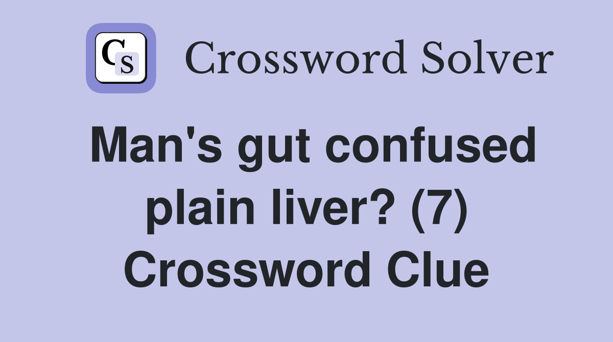 Man's gut confused plain liver? (7) Crossword Clue