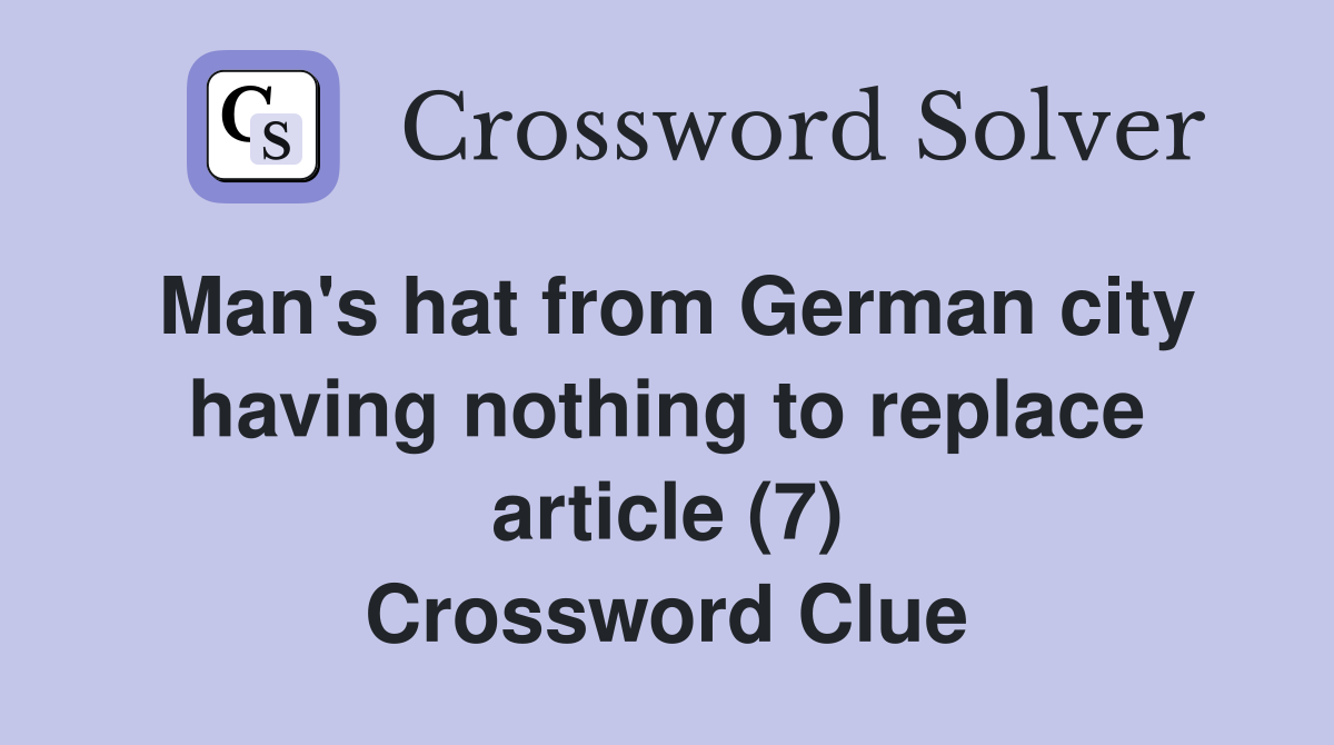 Man's hat from German city having nothing to replace article (7) Crossword Clue