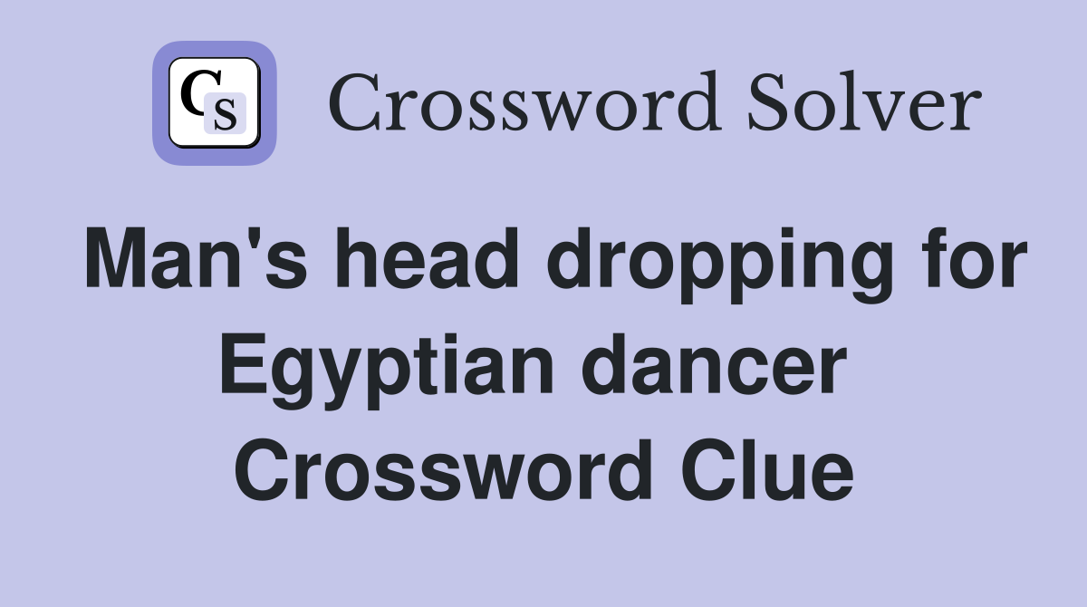 Man's head dropping for Egyptian dancer  Crossword Clue