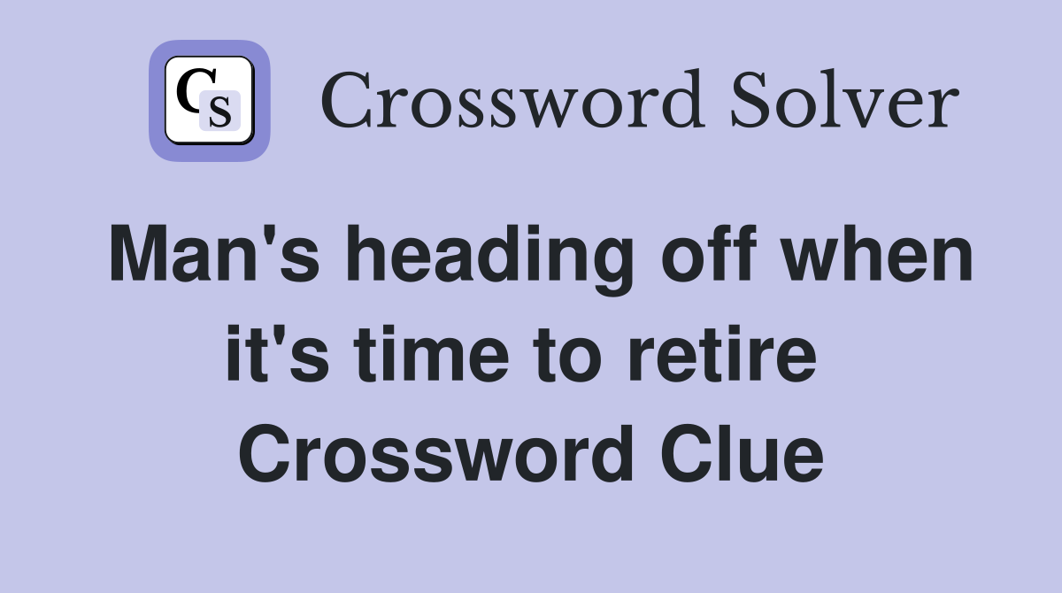 Man's heading off when it's time to retire  Crossword Clue