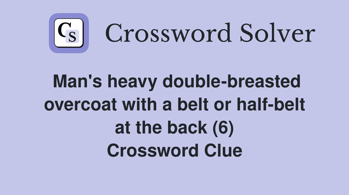 Man's heavy double-breasted overcoat with a belt or half-belt at the back (6) Crossword Clue