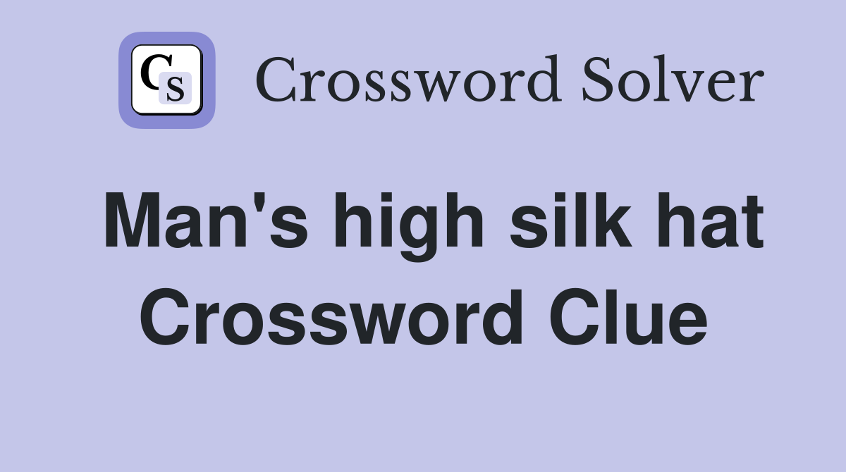 Man's high silk hat Crossword Clue