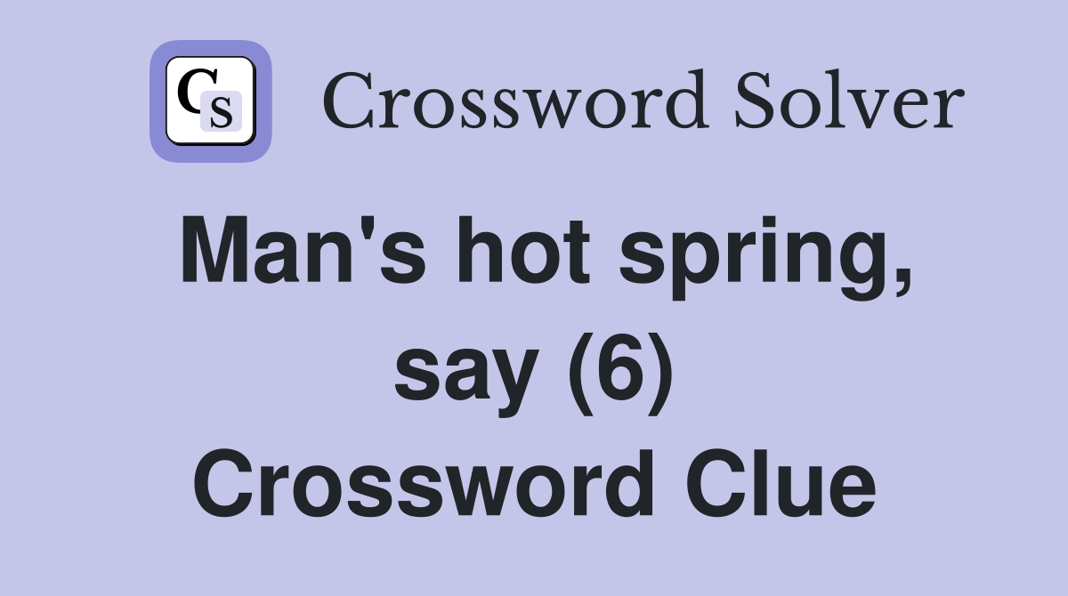 Man's hot spring, say (6) Crossword Clue