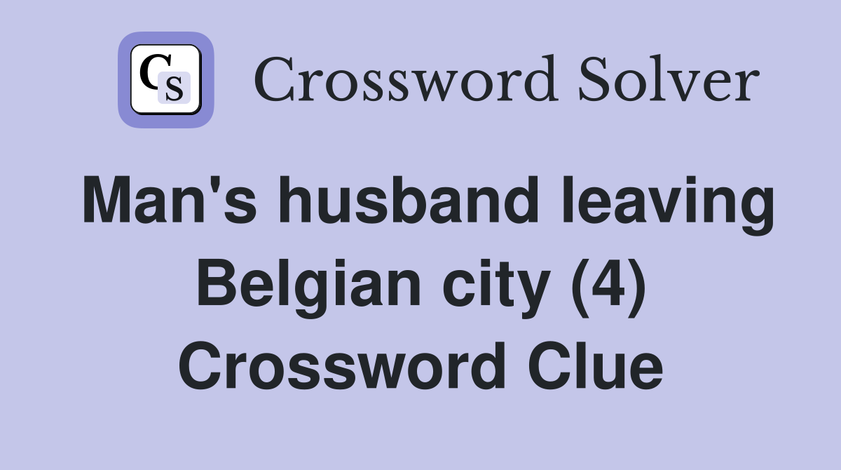 Man's husband leaving Belgian city (4) Crossword Clue